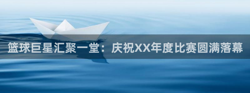 沙巴足球：篮球巨星汇聚一堂：庆祝XX年度比赛圆满落幕